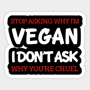 Stop Asking Why I'm Vegan Sticker